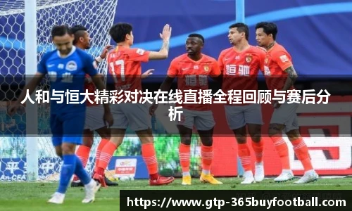 人和与恒大精彩对决在线直播全程回顾与赛后分析